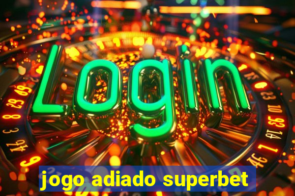 jogo adiado superbet